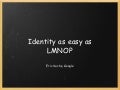 Identity as easy as LMNOP
