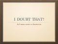 I Doubt That!