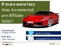 If more were less - how incremental are affiliate sales? Matt Swan and Kevin Edwards - Affiliate Window