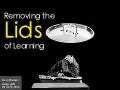 Removing the Lids of Learning