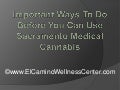 Important Ways To Do Before You Can Use Sacramento Medical Cannabis
