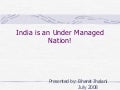 India Is An Under Managed Nation!