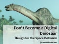 Don&rsquo;t Be a Digital Dinosaur: Design for the Space Between - Infocamp 2010 Plenary