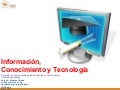 Información conocimiento y tecnología