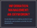 Information Management: An Oxymoron