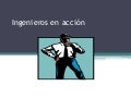 Ingenieros en acción