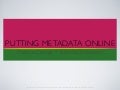 Putting Metadata Online: Practice Change + Technical Innovation