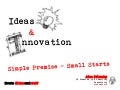 Ideas & Innovation: Simple Premise - Small Starts