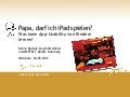 Papa darf ich bisschen iPad spielen?