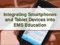 Integrating Smartphones and Tablet Devices into EMS Education