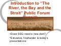 Introduction and Background of "The River, the Bay and the Strait" public forum