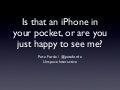 Is that an iPhone in your pocket, or are you just happy to see me?