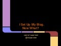 I set up my blog. Now what?