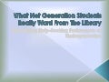 What Net Generation Students Really Want From The Library