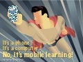 It&rsquo;s a phone! It&rsquo;s a computer! No, it&rsquo;s mobile learning!