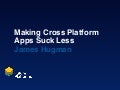 Make Cross Platform Apps that Suck Less