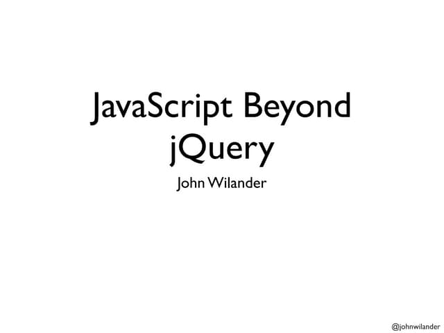 JavaScript Beyond jQuery (Jfokus 2013)