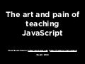The art and pain of teaching JavaScript