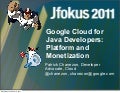 JFokus 2011 - Google Cloud for Java Developers: Platform and Monetization
