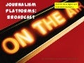 Journalism Platforms - Broadcast - Slideshare