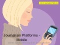 Journalism Platforms - Mobile - slideshare