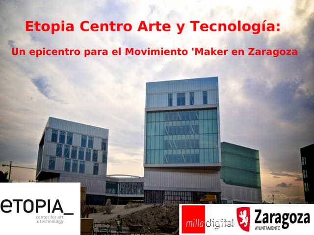 ETOPIA: Centro de Arte y Tecnología. Un epicentro para el movimiento Maker en Zaragoza