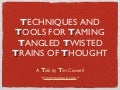 Techniques and Tools for Taming Tangled Twisted Trains of Thought