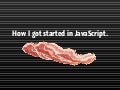 How I got started in JavaScript