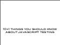 10+1 Things you should know about JavaScript testing