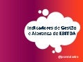 Indicadores de gestão e alavanca de Ebitda