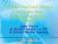 17 Killer YouTube Tactics That Build Your Responsive Online Audience by Julie Perry of BLASTmedia - BlogWorld East 2011 - #BWENY