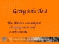 Getting in the Flow! : How libraries can adapt to changing users and environments