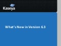 Kaseya Connect 2012 - WHAT&rsquo;S NEW IN KASEYA 6.3
