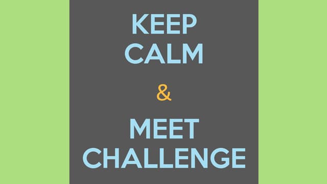 Keep calm and meet challenge