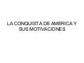 La conquista de america y sus motivaciones