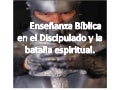 La Enseñanza Biblica en el discipulado y la guerra espiritual.