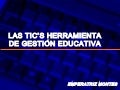 Las tic herramienta de gestion educativa