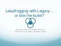 Leapfrogging with legacy
