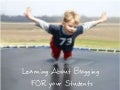Learning About Blogging FOR your students
