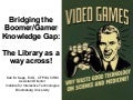 Bridging the Boomer/Gamer Knowledge Gap in the Library