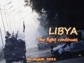 LIBYA-  The fight  continues (26 August,2011)
