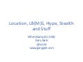 Location, LB(M)S, Hype, Stealth Data and Stuff
