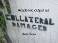 Academic output as collateral damage