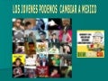 Los Jovenes podemos cambiar a México