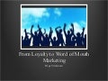 Loyalty to Word of Mouth Marketing