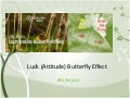 Luck  and its butterfly effect