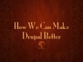 Make Drupal Better