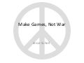 Make Games, Not War