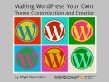 Making WordPress Your Own: Theme Customization & Creation