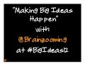Making Big Ideas Happen   Mike Brown - The Brainzooming Group - May 2012 - BigIdeas12